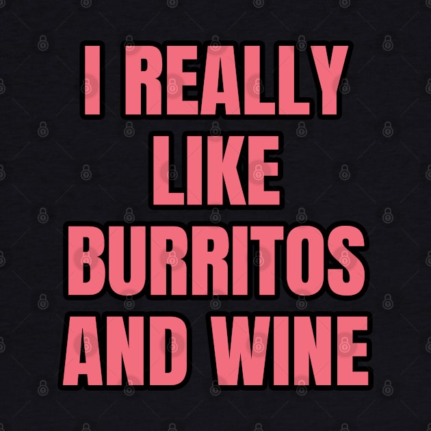 I Really Like Burritos And Wine by LunaMay